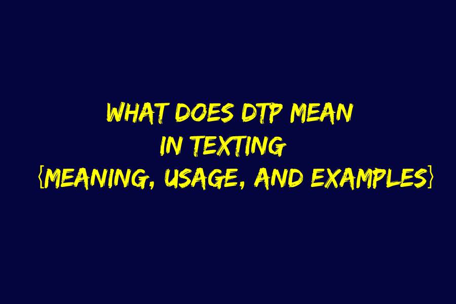 What Does DTP Mean in Texting