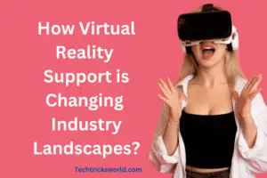 How Virtual Reality Support is Changing Industry Landscapes