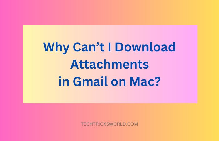 why cant i download attachments in gmail on mac.